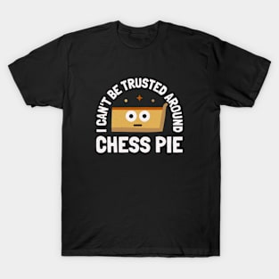 I Can't Be Trusted Around Chess Pie - Chess Pie T-Shirt